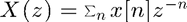 $X(z) = \sum_n x[n] z^{-n}$